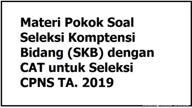 Materi Pokok Soal Seleksi Kompetensi Bidang (SKB) dengan CAT untuk Seleksi CPNS TA 2019