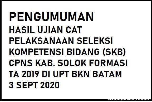 PENGUMUMAN HASIL UJIAN CAT PELAKSANAAN SKB CPNS KAB. SOLOK FORMASI TA 2019 DI UPT BKN BATAM