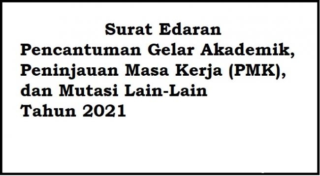 Surat Edaran Pencantuman Gelar Akademik, Peninjauan Masa Kerja (PMK), dan Mutasi Lain-Lain Th 2021
