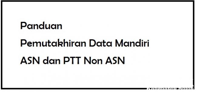 Panduan Pemutakhiran Data Mandiri ASN dan PTT Non ASN