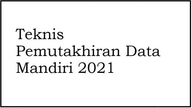 Teknis Pemutakhiran Data Mandiri 2021
