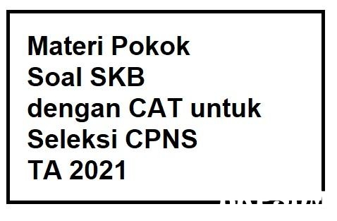 Materi Pokok Soal SKB dengan CAT untuk Seleksi CPNS TA 2021