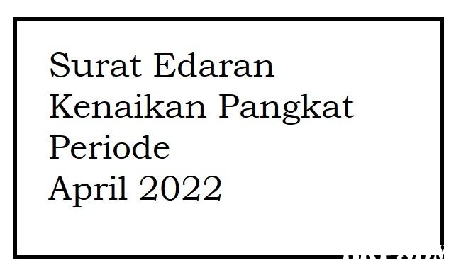 Surat Edaran Kenaikan Pangkat Periode April 2022