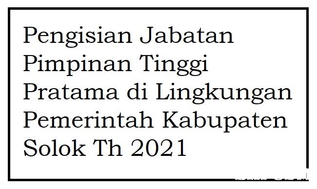 Seleksi Terbuka Pengisian Jabatan Pimpinan Tinggi Pratama di Lingkungan Pemerintah Kab Solok Th 2021