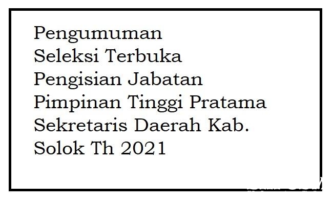 Seleksi Terbuka Pengisian Jabatan Pimpinan Tinggi Pratama Sekretaris Daerah Kab. Solok Th 2021