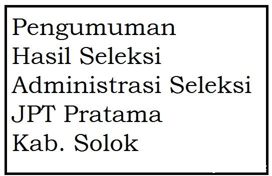 Pengumuman Hasil Seleksi Administrasi Seleksi JPT Pratama Kab. Solok