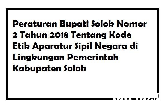 Peraturan Bupati Solok No. 2 Tahun 2018 Tentang Kode Etik Aparatur Sipil Negara di Pemkab Solok